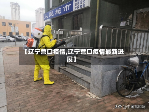【辽宁营口疫情,辽宁营口疫情最新进展】