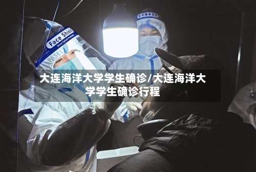 大连海洋大学学生确诊/大连海洋大学学生确诊行程