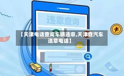 【天津电话查询车辆违章,天津查汽车违章电话】