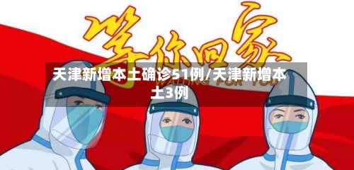 天津新增本土确诊51例/天津新增本土3例