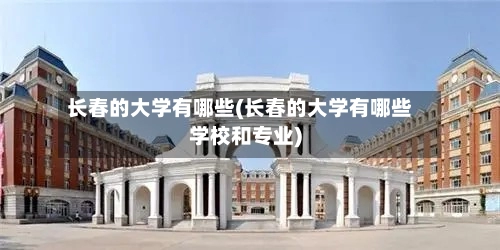 长春的大学有哪些(长春的大学有哪些学校和专业)