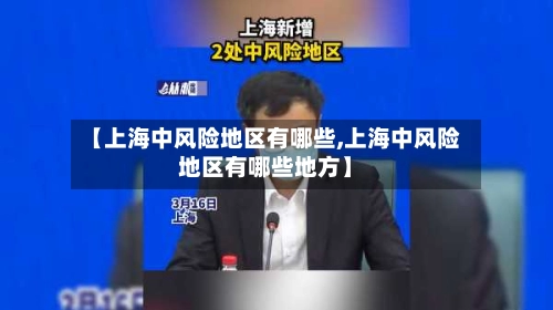 【上海中风险地区有哪些,上海中风险地区有哪些地方】-第3张图片