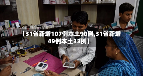 【31省新增107例本土90例,31省新增49例本土33例】
