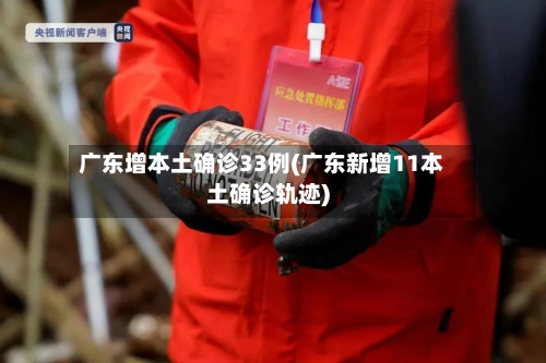 广东增本土确诊33例(广东新增11本土确诊轨迹)