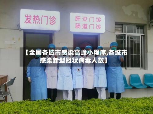 【全国各城市感染高峰小程序,各城市感染新型冠状病毒人数】