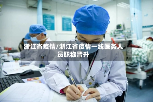 浙江省疫情/浙江省疫情一线医务人员职称晋升