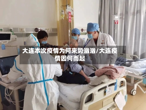 大连本次疫情为何来势汹汹/大连疫情因何而起