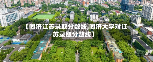 【同济江苏录取分数线,同济大学对江苏录取分数线】