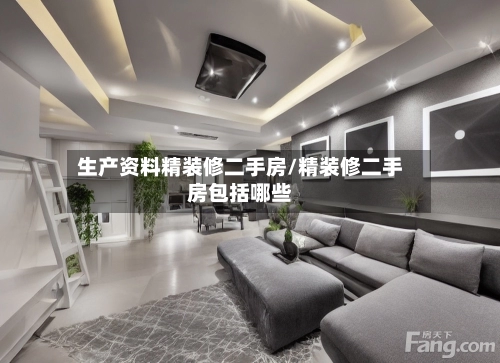生产资料精装修二手房/精装修二手房包括哪些-第2张图片
