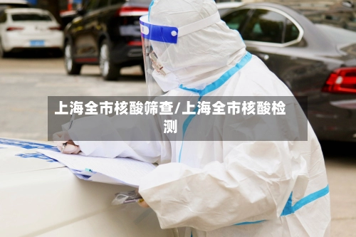 上海全市核酸筛查/上海全市核酸检测