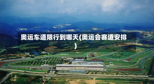 奥运车道限行到哪天(奥运会赛道安排)