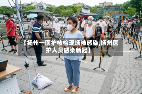 【扬州一医护核检现场被感染,扬州医护人员感染新冠】
