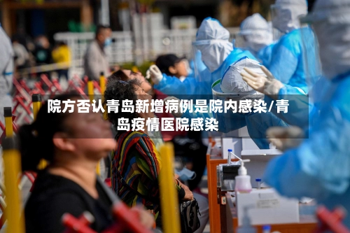 院方否认青岛新增病例是院内感染/青岛疫情医院感染