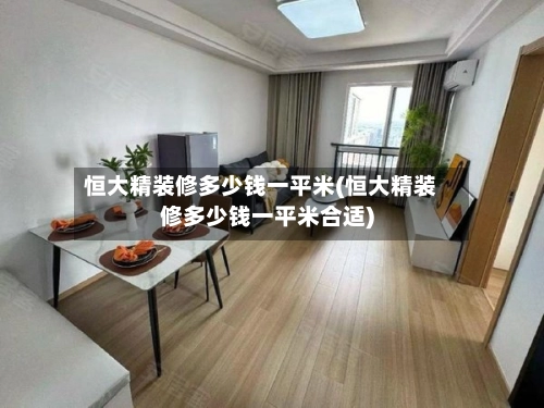 恒大精装修多少钱一平米(恒大精装修多少钱一平米合适)-第2张图片