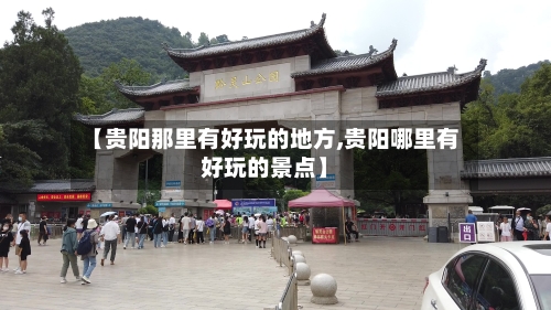 【贵阳那里有好玩的地方,贵阳哪里有好玩的景点】-第3张图片