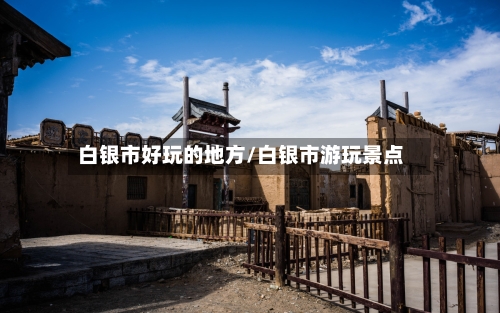 白银市好玩的地方/白银市游玩景点