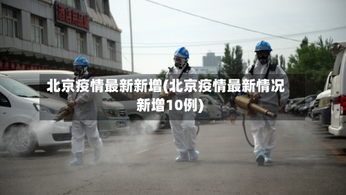 北京疫情最新新增(北京疫情最新情况新增10例)-第3张图片