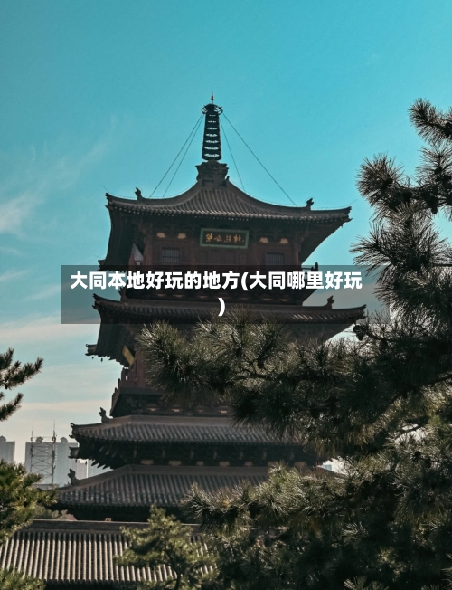 大同本地好玩的地方(大同哪里好玩)-第3张图片