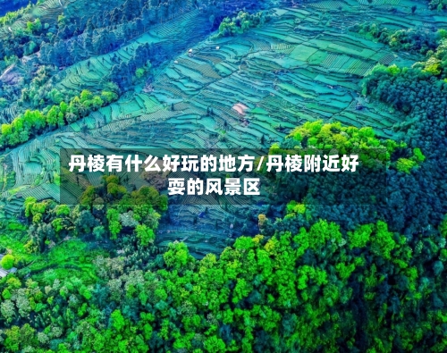 丹棱有什么好玩的地方/丹棱附近好耍的风景区-第2张图片
