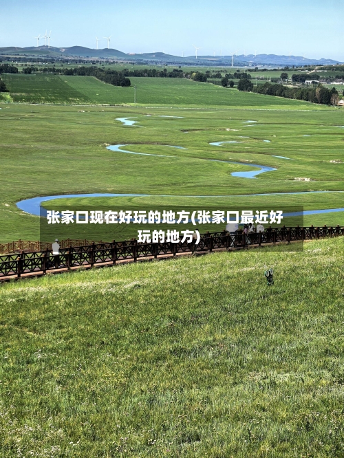 张家口现在好玩的地方(张家口最近好玩的地方)