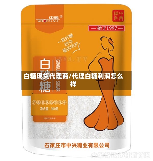 白糖现货代理商/代理白糖利润怎么样-第3张图片