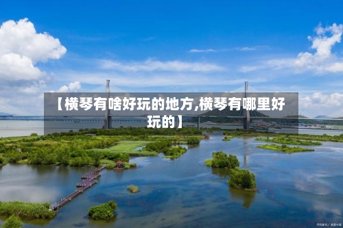 【横琴有啥好玩的地方,横琴有哪里好玩的】