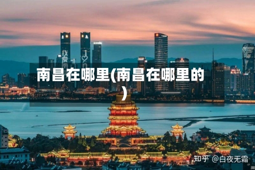 南昌在哪里(南昌在哪里的)