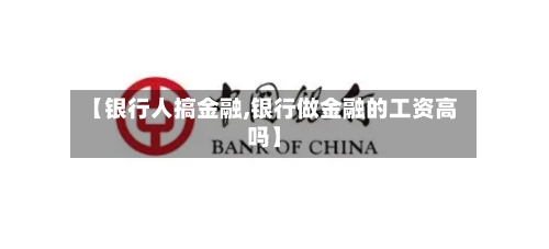 【银行人搞金融,银行做金融的工资高吗】-第3张图片