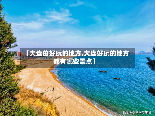 【大连的好玩的地方,大连好玩的地方都有哪些景点】