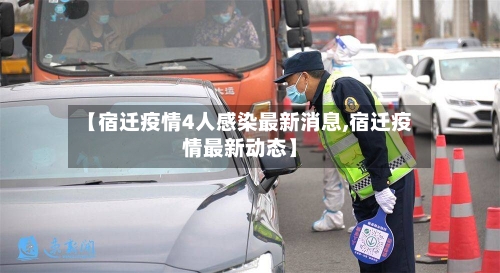 【宿迁疫情4人感染最新消息,宿迁疫情最新动态】-第2张图片