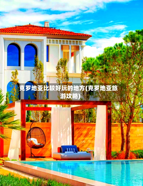 克罗地亚比较好玩的地方(克罗地亚旅游攻略)