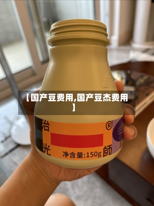 【国产豆费用,国产豆杰费用】