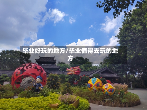 毕业好玩的地方/毕业值得去玩的地方-第3张图片