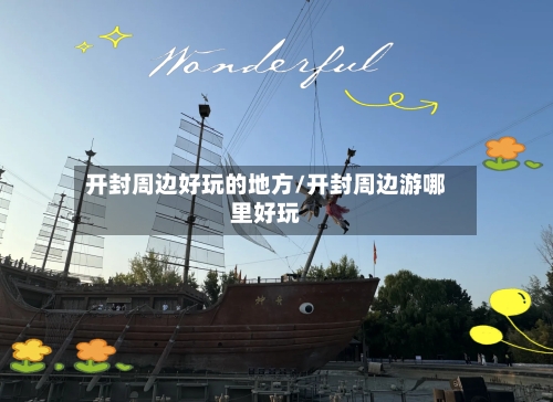 开封周边好玩的地方/开封周边游哪里好玩