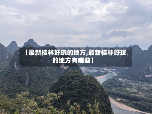 【最新桂林好玩的地方,最新桂林好玩的地方有哪些】