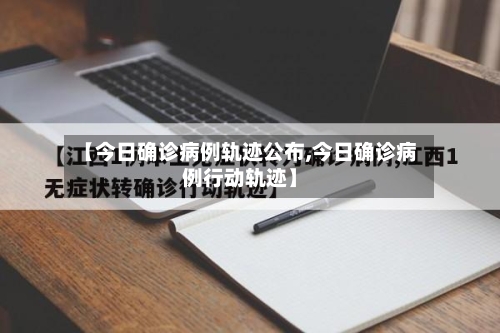 【今日确诊病例轨迹公布,今日确诊病例行动轨迹】
