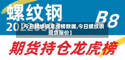 【今日螺纹钢龙虎榜数据,今日螺纹钢现货报价】