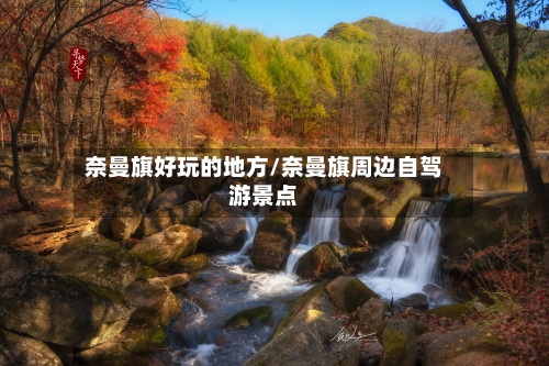 奈曼旗好玩的地方/奈曼旗周边自驾游景点