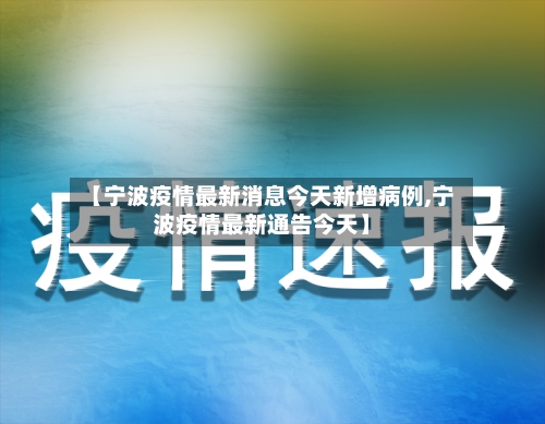 【宁波疫情最新消息今天新增病例,宁波疫情最新通告今天】