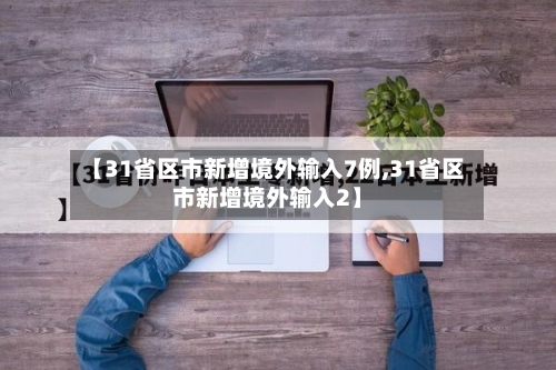 【31省区市新增境外输入7例,31省区市新增境外输入2】