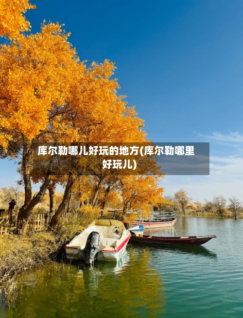库尔勒哪儿好玩的地方(库尔勒哪里好玩儿)