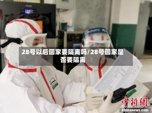 28号以后回家要隔离吗/28号回家是否要隔离-第2张图片