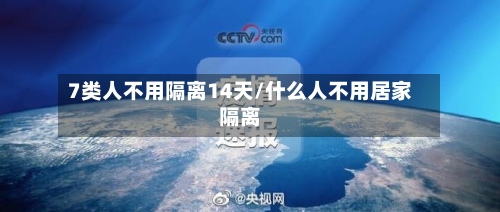 7类人不用隔离14天/什么人不用居家隔离