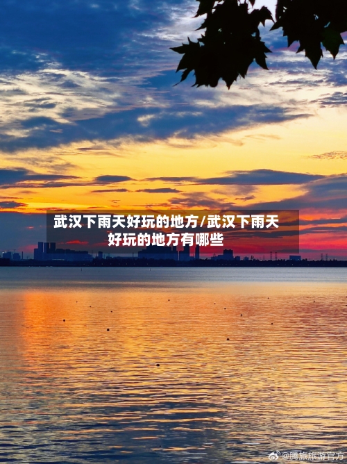 武汉下雨天好玩的地方/武汉下雨天好玩的地方有哪些