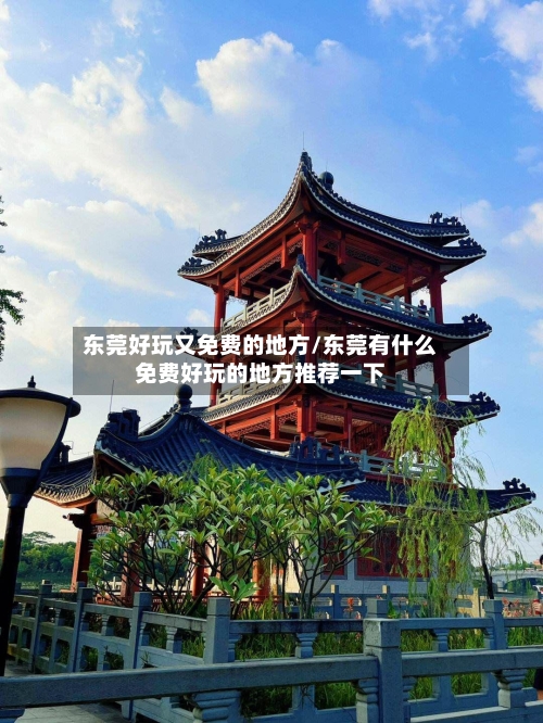 东莞好玩又免费的地方/东莞有什么免费好玩的地方推荐一下-第2张图片