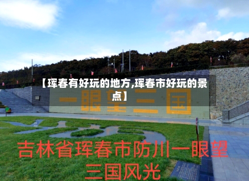 【珲春有好玩的地方,珲春市好玩的景点】