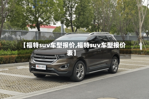 【福特suv车型报价,福特suv车型报价表】-第2张图片