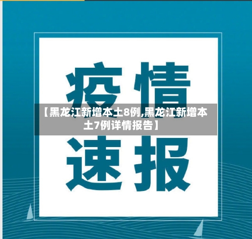 【黑龙江新增本土8例,黑龙江新增本土7例详情报告】