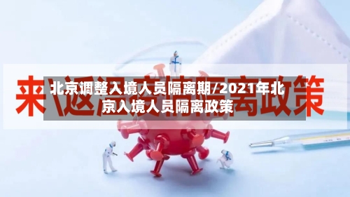 北京调整入境人员隔离期/2021年北京入境人员隔离政策-第3张图片