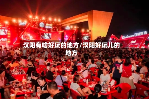 汉阳有啥好玩的地方/汉阳好玩儿的地方-第3张图片